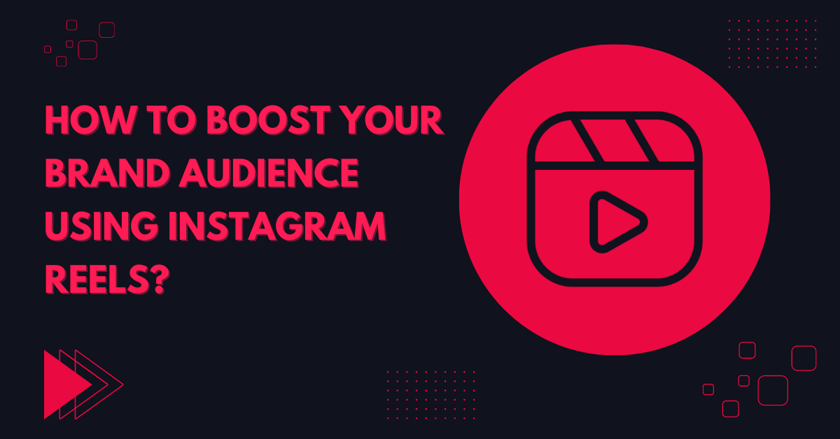 How To Boost Your Brand Audience Using Instagram Reels?