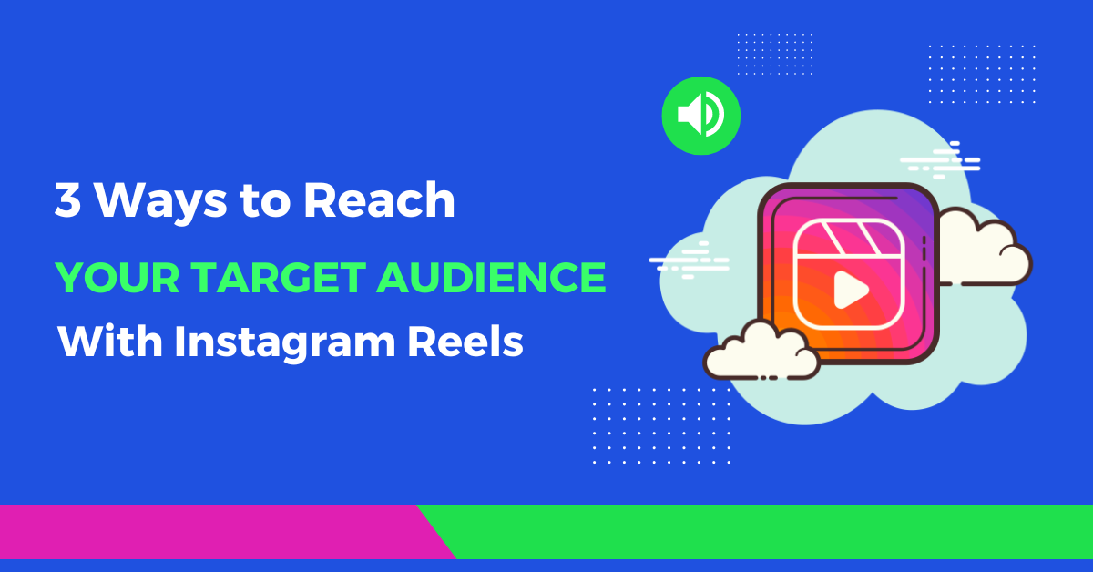 3 Ways to Reach Your Target Audience With Instagram Reels